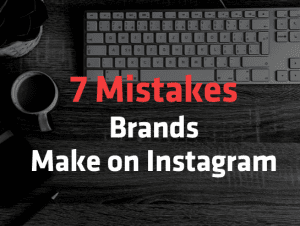 7 Mistakes Brands Make on Instagram