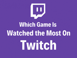 Which game is watched the most on Twitch?