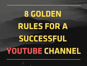 8 Golden Rules for a Successful Youtube Channel