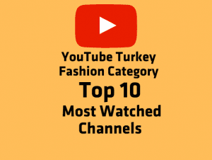 Youtube Turkey Fashion Category Top 10 Most Watched Channels